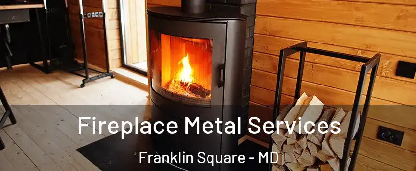 Fireplace Metal Services Franklin Square - MD