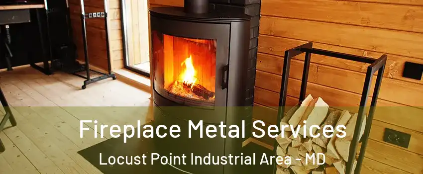 Fireplace Metal Services Locust Point Industrial Area - MD