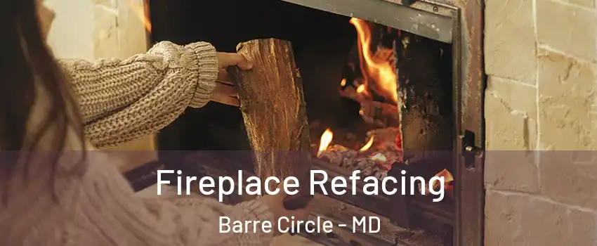 Fireplace Refacing Barre Circle - MD