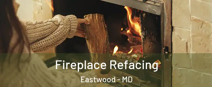 Fireplace Refacing Eastwood - MD