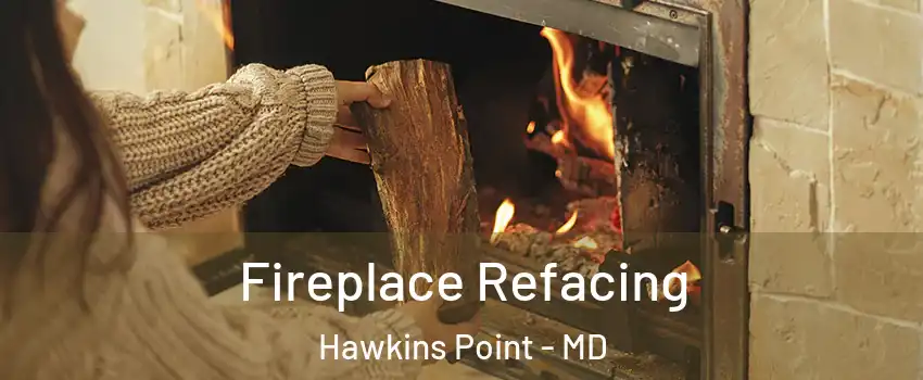 Fireplace Refacing Hawkins Point - MD