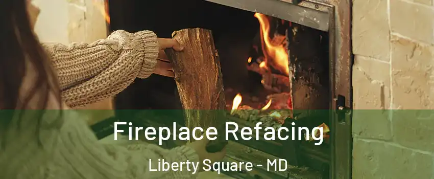 Fireplace Refacing Liberty Square - MD