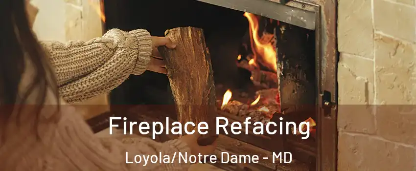 Fireplace Refacing Loyola/Notre Dame - MD