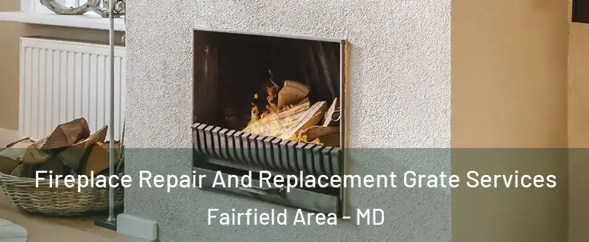 Fireplace Repair And Replacement Grate Services Fairfield Area - MD