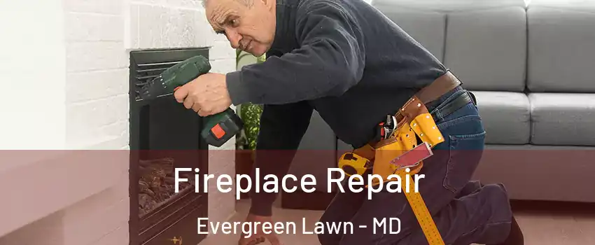 Fireplace Repair Evergreen Lawn - MD