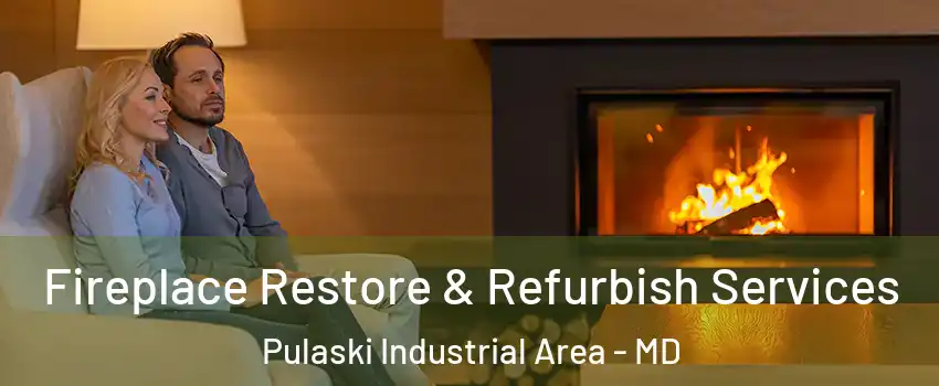 Fireplace Restore & Refurbish Services Pulaski Industrial Area - MD