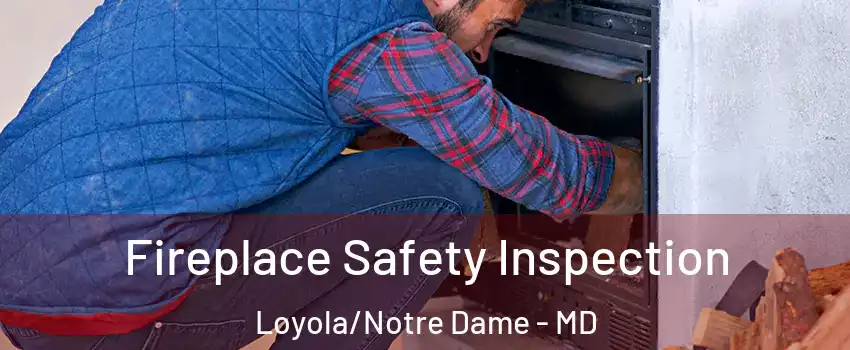 Fireplace Safety Inspection Loyola/Notre Dame - MD