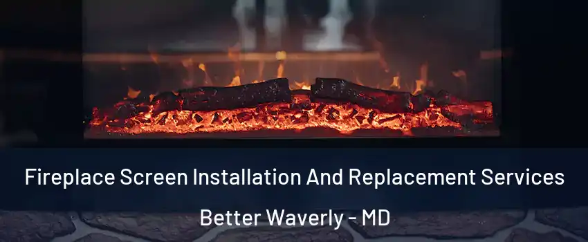 Fireplace Screen Installation And Replacement Services Better Waverly - MD