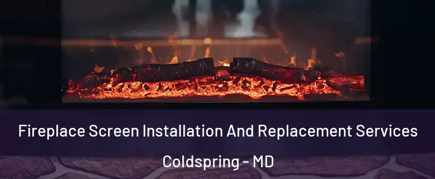 Fireplace Screen Installation And Replacement Services Coldspring - MD