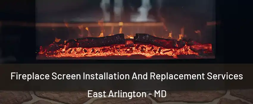 Fireplace Screen Installation And Replacement Services East Arlington - MD