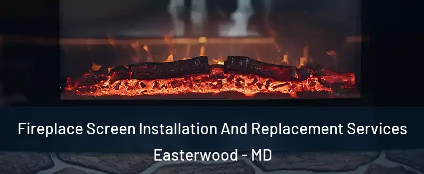 Fireplace Screen Installation And Replacement Services Easterwood - MD