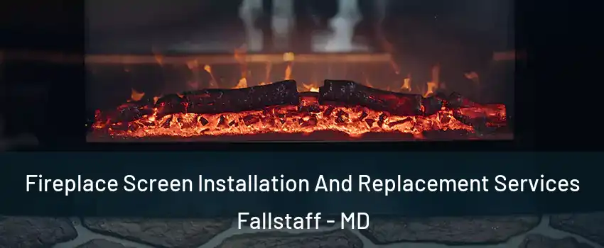 Fireplace Screen Installation And Replacement Services Fallstaff - MD