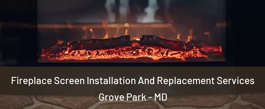 Fireplace Screen Installation And Replacement Services Grove Park - MD