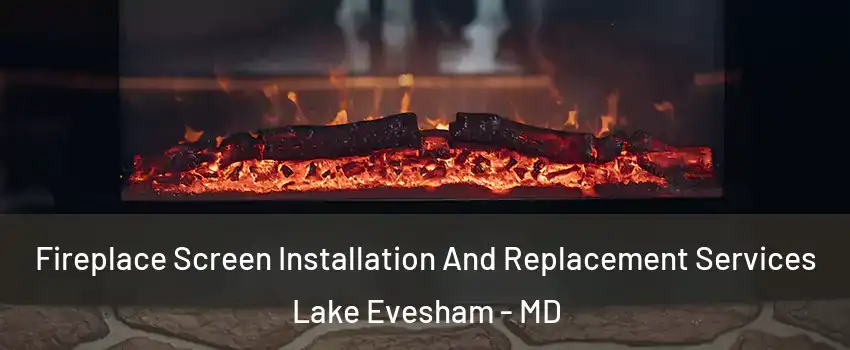 Fireplace Screen Installation And Replacement Services Lake Evesham - MD