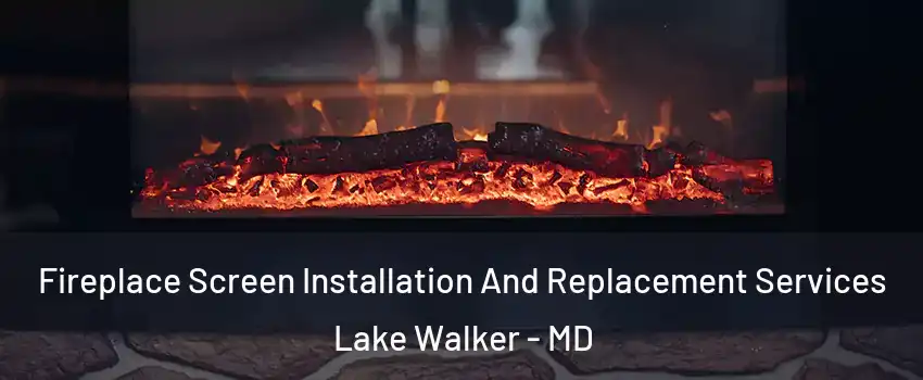 Fireplace Screen Installation And Replacement Services Lake Walker - MD