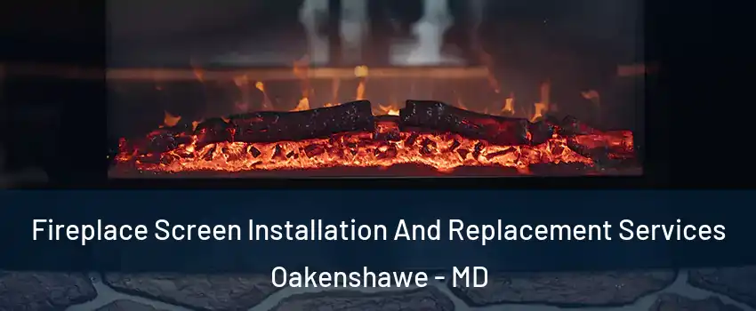 Fireplace Screen Installation And Replacement Services Oakenshawe - MD