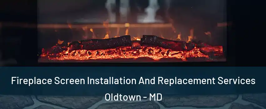 Fireplace Screen Installation And Replacement Services Oldtown - MD