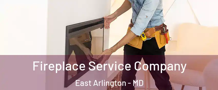 Fireplace Service Company East Arlington - MD