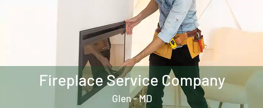 Fireplace Service Company Glen - MD