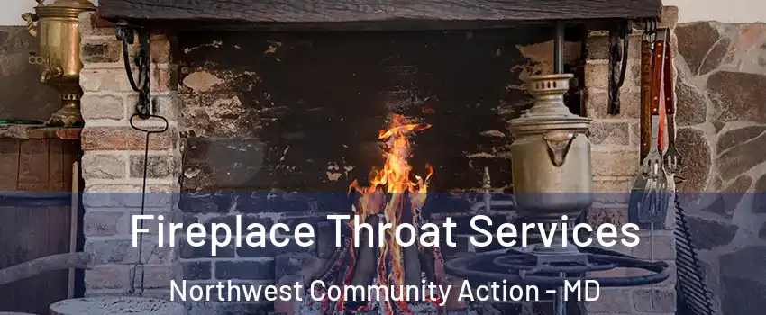 Fireplace Throat Services Northwest Community Action - MD