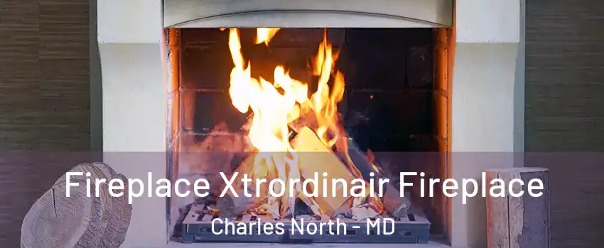 Fireplace Xtrordinair Fireplace Charles North - MD