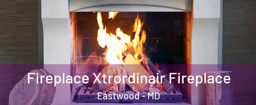 Fireplace Xtrordinair Fireplace Eastwood - MD