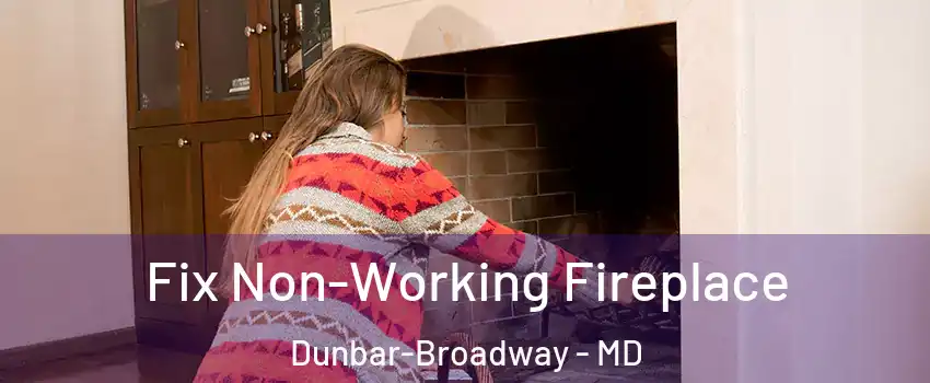 Fix Non-Working Fireplace Dunbar-Broadway - MD