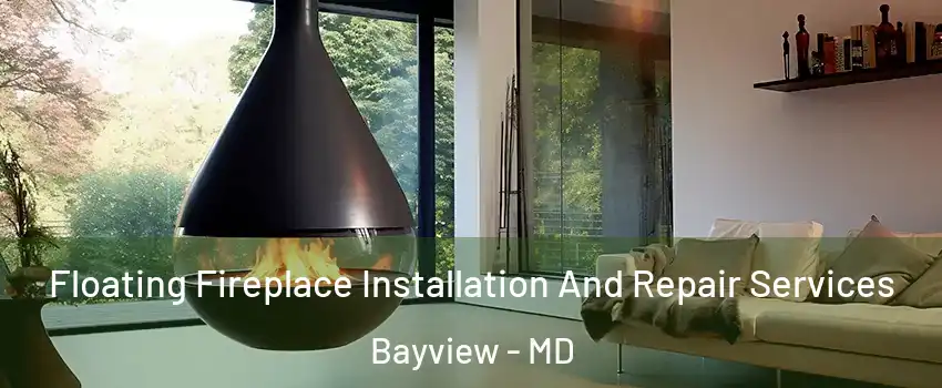 Floating Fireplace Installation And Repair Services Bayview - MD