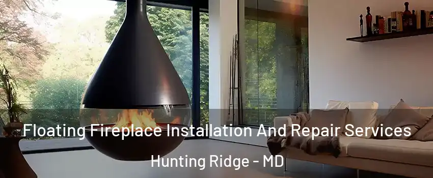 Floating Fireplace Installation And Repair Services Hunting Ridge - MD