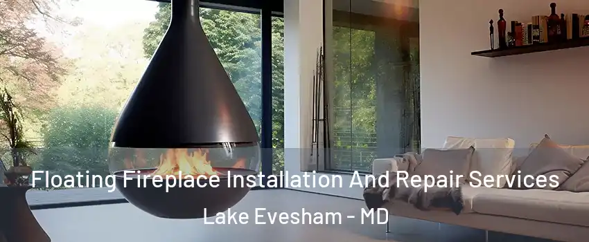 Floating Fireplace Installation And Repair Services Lake Evesham - MD