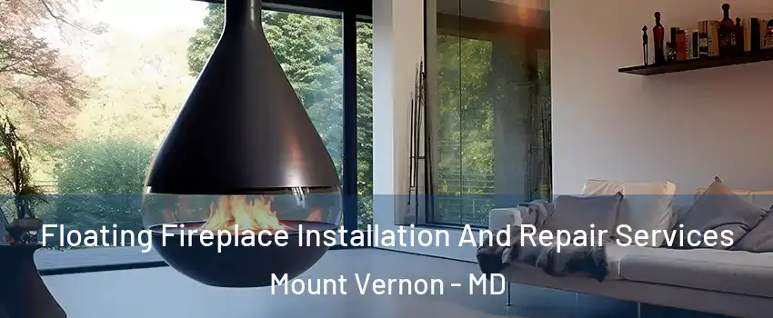 Floating Fireplace Installation And Repair Services Mount Vernon - MD