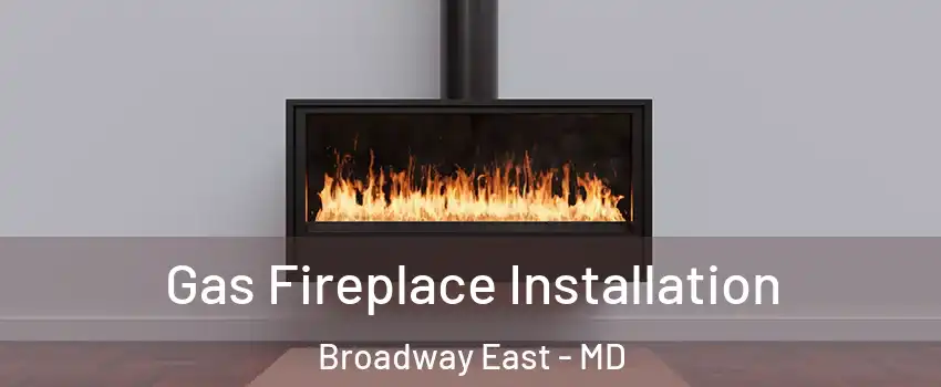 Gas Fireplace Installation Broadway East - MD