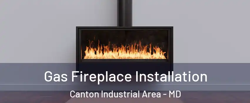 Gas Fireplace Installation Canton Industrial Area - MD