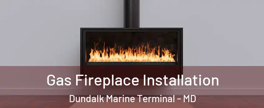 Gas Fireplace Installation Dundalk Marine Terminal - MD