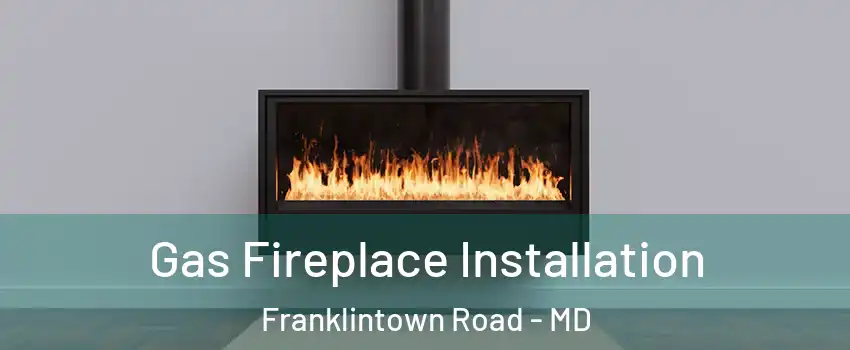 Gas Fireplace Installation Franklintown Road - MD