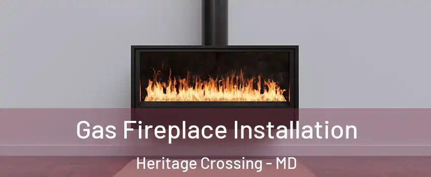 Gas Fireplace Installation Heritage Crossing - MD