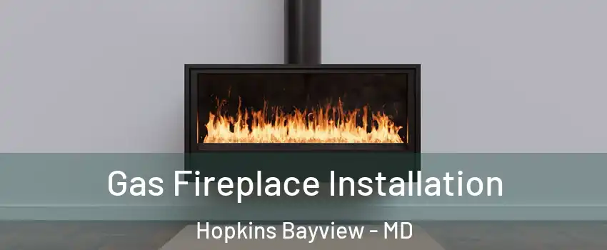 Gas Fireplace Installation Hopkins Bayview - MD