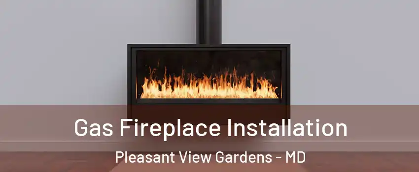 Gas Fireplace Installation Pleasant View Gardens - MD