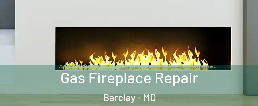 Gas Fireplace Repair Barclay - MD