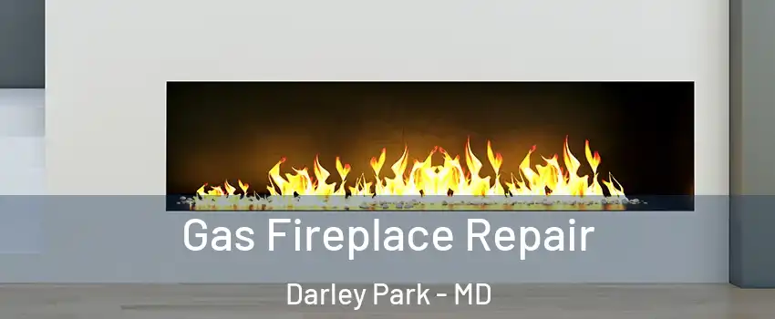 Gas Fireplace Repair Darley Park - MD