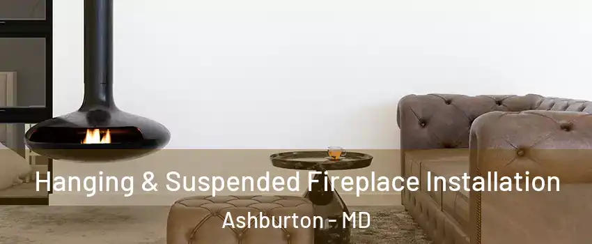 Hanging & Suspended Fireplace Installation Ashburton - MD