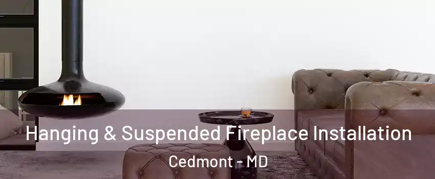 Hanging & Suspended Fireplace Installation Cedmont - MD