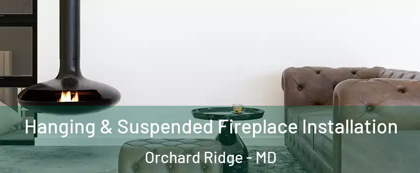 Hanging & Suspended Fireplace Installation Orchard Ridge - MD