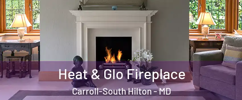 Heat & Glo Fireplace Carroll-South Hilton - MD