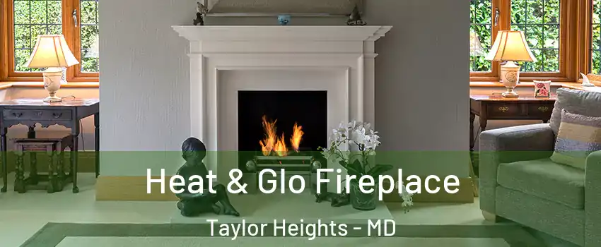 Heat & Glo Fireplace Taylor Heights - MD