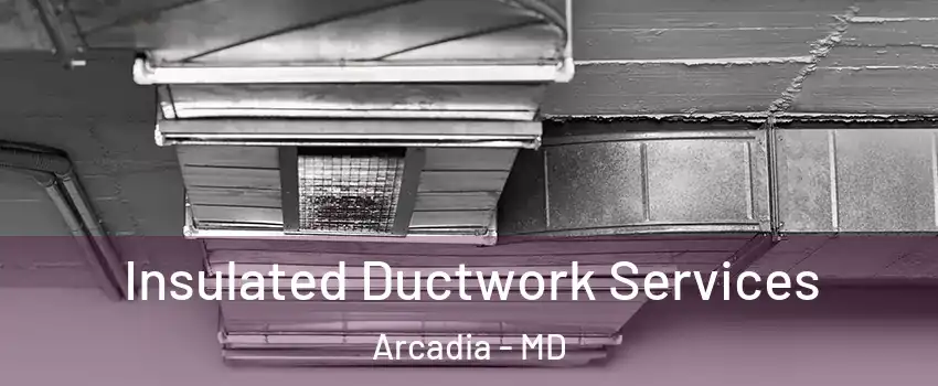 Insulated Ductwork Services Arcadia - MD