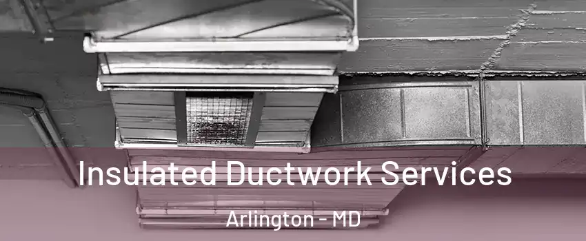 Insulated Ductwork Services Arlington - MD