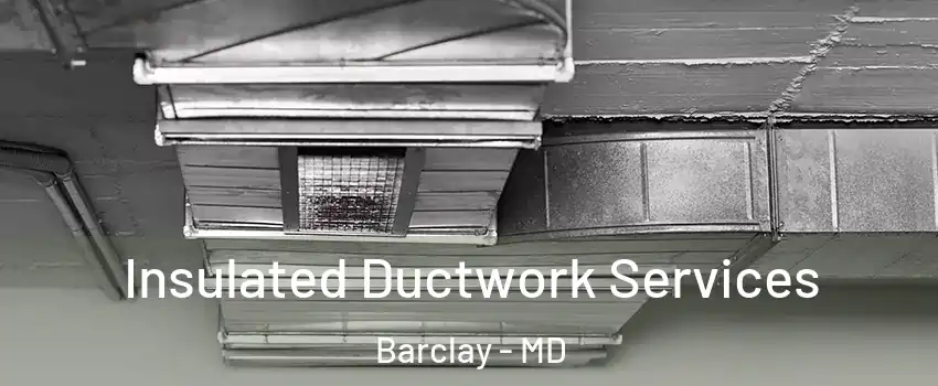 Insulated Ductwork Services Barclay - MD