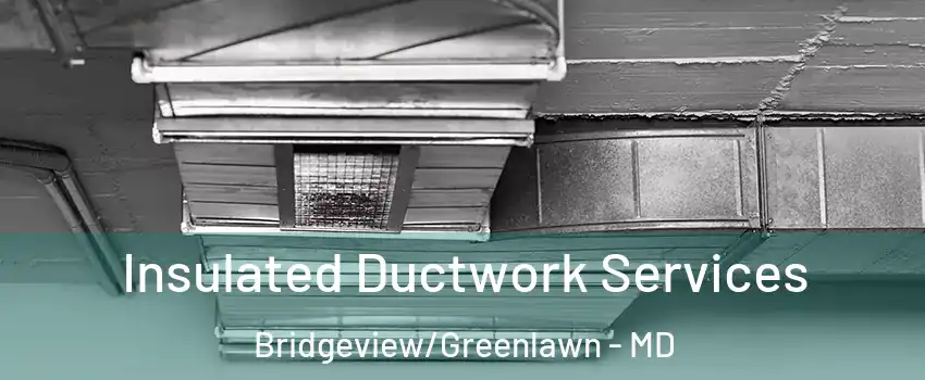 Insulated Ductwork Services Bridgeview/Greenlawn - MD