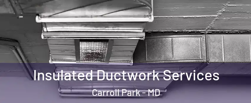 Insulated Ductwork Services Carroll Park - MD